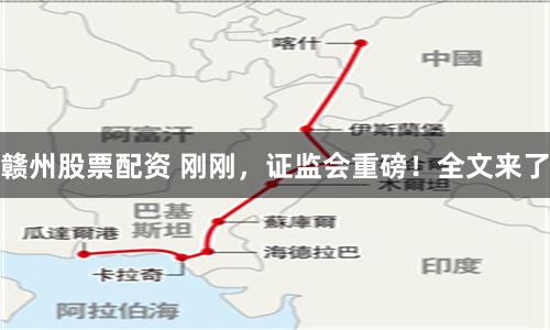 赣州股票配资 刚刚，证监会重磅！全文来了