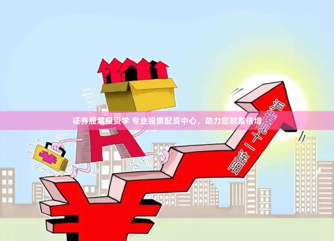 证券股票投资学 专业股票配资中心，助力您财富倍增